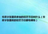 華晨宇張碧晨參加的綜藝節(jié)目叫什么（華晨宇張碧晨的綜藝節(jié)目都有哪些）