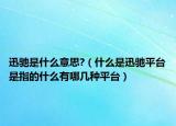 迅馳是什么意思?（什么是迅馳平臺是指的什么有哪幾種平臺）