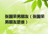張國(guó)榮男朋友（張國(guó)榮男朋友是誰）