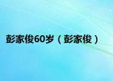 彭家俊60歲（彭家?。? /></span></a>
                        <h2><a href=