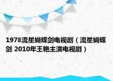 1978流星蝴蝶劍電視?。餍呛麆?2010年王艷主演電視?。? /></span></a>
                        <h2><a href=