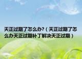 天正過期了怎么辦?（天正過期了怎么辦天正過期補(bǔ)丁解決天正過期）