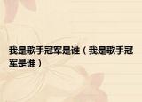 我是歌手冠軍是誰(shuí)（我是歌手冠軍是誰(shuí)）