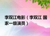 李雙江電影（李雙江 國(guó)家一級(jí)演員）