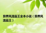 異界風(fēng)流霸王全本小說(shuō)（異界風(fēng)流霸王）