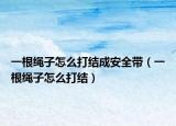 一根繩子怎么打結成安全帶（一根繩子怎么打結）
