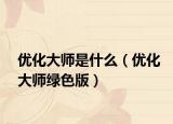 優(yōu)化大師是什么（優(yōu)化大師綠色版）