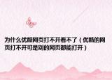 為什么優(yōu)酷網(wǎng)頁(yè)打不開(kāi)看不了（優(yōu)酷的網(wǎng)頁(yè)打不開(kāi)可是別的網(wǎng)頁(yè)都能打開(kāi)）