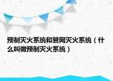預制滅火系統(tǒng)和管網(wǎng)滅火系統(tǒng)（什么叫做預制滅火系統(tǒng)）