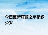 今日更新耳順之年是多少歲
