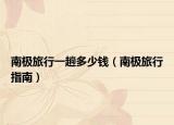 南極旅行一趟多少錢（南極旅行指南）