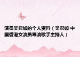 演員吳君如的個人資料（吳君如 中國香港女演員導(dǎo)演歌手主持人）