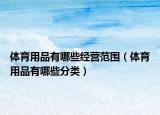 體育用品有哪些經(jīng)營(yíng)范圍（體育用品有哪些分類）