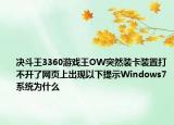 決斗王3360游戲王OW突然裝卡裝置打不開了網(wǎng)頁上出現(xiàn)以下提示W(wǎng)indows7系統(tǒng)為什么