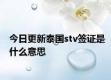 今日更新泰國stv簽證是什么意思