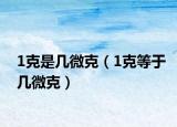 1克是幾微克（1克等于幾微克）