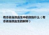 有志者當(dāng)效此生中的效指什么（有志者當(dāng)效此生的解釋）
