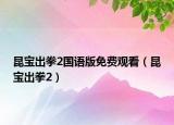昆寶出拳2國語版免費(fèi)觀看（昆寶出拳2）
