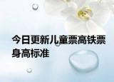 今日更新兒童票高鐵票身高標(biāo)準(zhǔn)