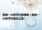 地球一小時(shí)手抄報(bào)視頻（地球一小時(shí)手抄報(bào)怎么畫(huà)）