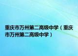 重慶市萬(wàn)州第二高級(jí)中學(xué)（重慶市萬(wàn)州第二高級(jí)中學(xué)）