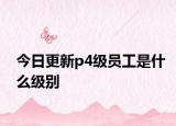 今日更新p4級員工是什么級別