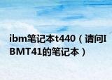 ibm筆記本t440（請(qǐng)問IBMT41的筆記本）