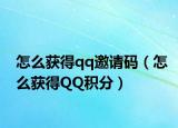 怎么獲得qq邀請碼（怎么獲得QQ積分）