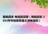 跟我回家 電視劇豆瓣（跟我回家 2014年辛柏青黃曼主演電視?。? /></span></a>
                        <h2><a href=