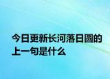 今日更新長(zhǎng)河落日?qǐng)A的上一句是什么