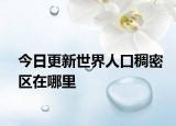 今日更新世界人口稠密區(qū)在哪里