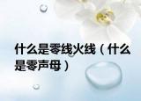 什么是零線火線（什么是零聲母）