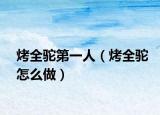 烤全駝第一人（烤全駝怎么做）