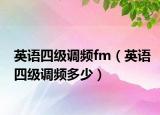 英語四級調(diào)頻fm（英語四級調(diào)頻多少）