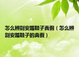怎么辨別安踏鞋子真假（怎么辨別安踏鞋子的真假）