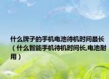 什么牌子的手機(jī)電池待機(jī)時(shí)間最長(zhǎng)（什么智能手機(jī)待機(jī)時(shí)間長(zhǎng),電池耐用）