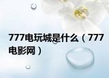 777電玩城是什么（777電影網(wǎng)）