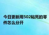 今日更新用502粘死的零件怎么分開