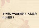 下水道為什么是圓的（下水道為什么是圓）