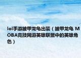 lol手游披甲龍龜出裝（披甲龍龜 MOBA競(jìng)技網(wǎng)游英雄聯(lián)盟中的英雄角色）
