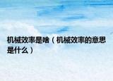 機械效率是啥（機械效率的意思是什么）