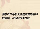 海爾i928手機(jī)無法啟動(dòng)充電每20秒震動(dòng)一次按鍵沒有反應(yīng)
