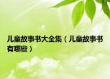 兒童故事書(shū)大全集（兒童故事書(shū)有哪些）