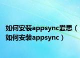 如何安裝appsync愛(ài)思（如何安裝appsync）
