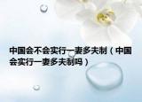 中國會不會實行一妻多夫制（中國會實行一妻多夫制嗎）