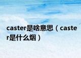 caster是啥意思（caster是什么煙）