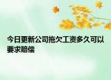 今日更新公司拖欠工資多久可以要求賠償