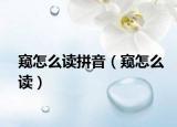 窺怎么讀拼音（窺怎么讀）