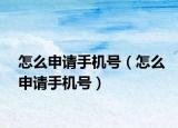 怎么申請(qǐng)手機(jī)號(hào)（怎么申請(qǐng)手機(jī)號(hào)）