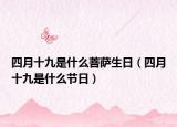 四月十九是什么菩薩生日（四月十九是什么節(jié)日）